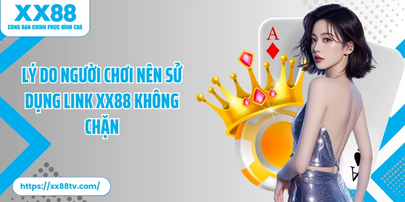 Lý do người chơi nên sử dụng link XX88 không chặn